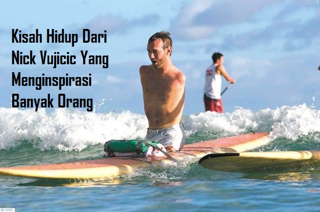 Kisah Hidup Dari Nick Vujicic Yang Menginspirasi Banyak Orang