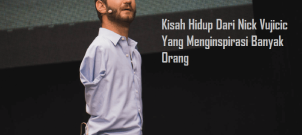 Kisah Hidup Dari Nick Vujicic Yang Menginspirasi Banyak Orang