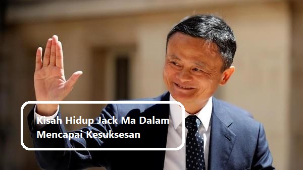 Kisah Hidup Jack Ma Dalam Mencapai Kesuksesan