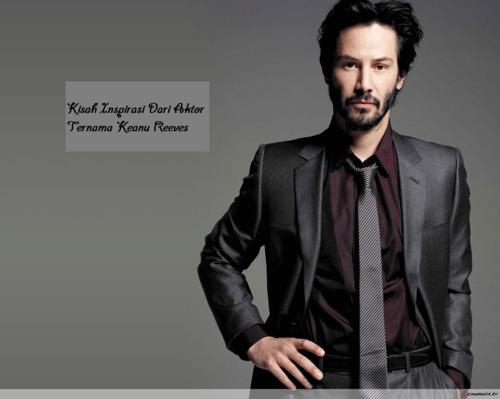 Kisah Inspirasi Dari Aktor Ternama Keanu Reeves