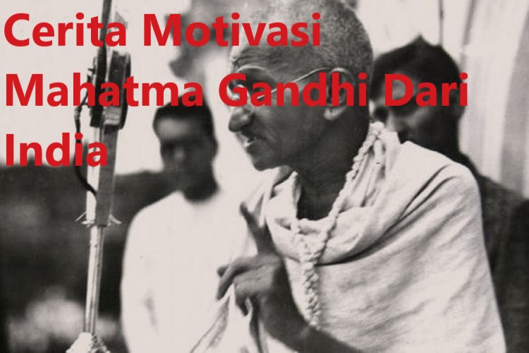 Cerita Motivasi Mahatma Gandhi Dari India